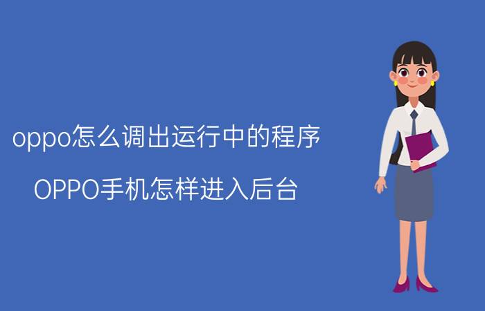 oppo怎么调出运行中的程序 OPPO手机怎样进入后台？